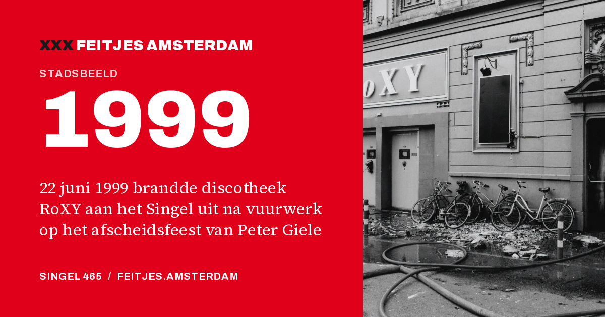 1999: 22 juni 1999 brandde discotheek RoXY aan het Singel uit na vuurwerk op het afscheidsfeest van Peter Giele